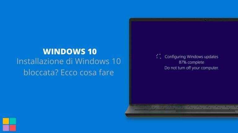 Installazione di Windows 10 bloccata? Ecco cosa fare