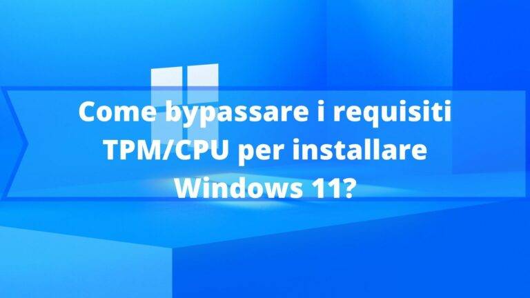 Come bypassare i requisiti TPM/CPU per installare Windows 11?