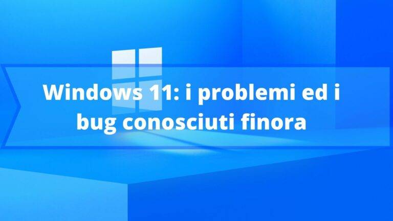 Windows 11: i problemi ed i bug conosciuti finora