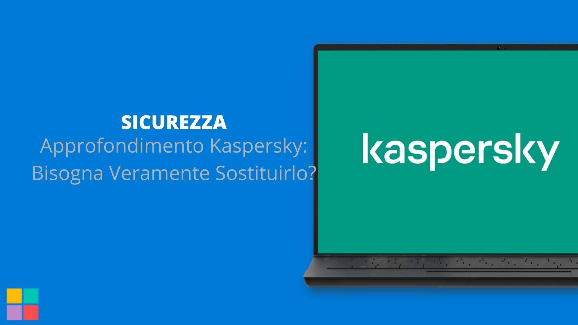 Approfondimento Kaspersky: Bisogna Veramente Sostituirlo?