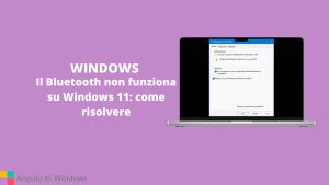 Il Bluetooth non funziona su Windows 11: come risolvere