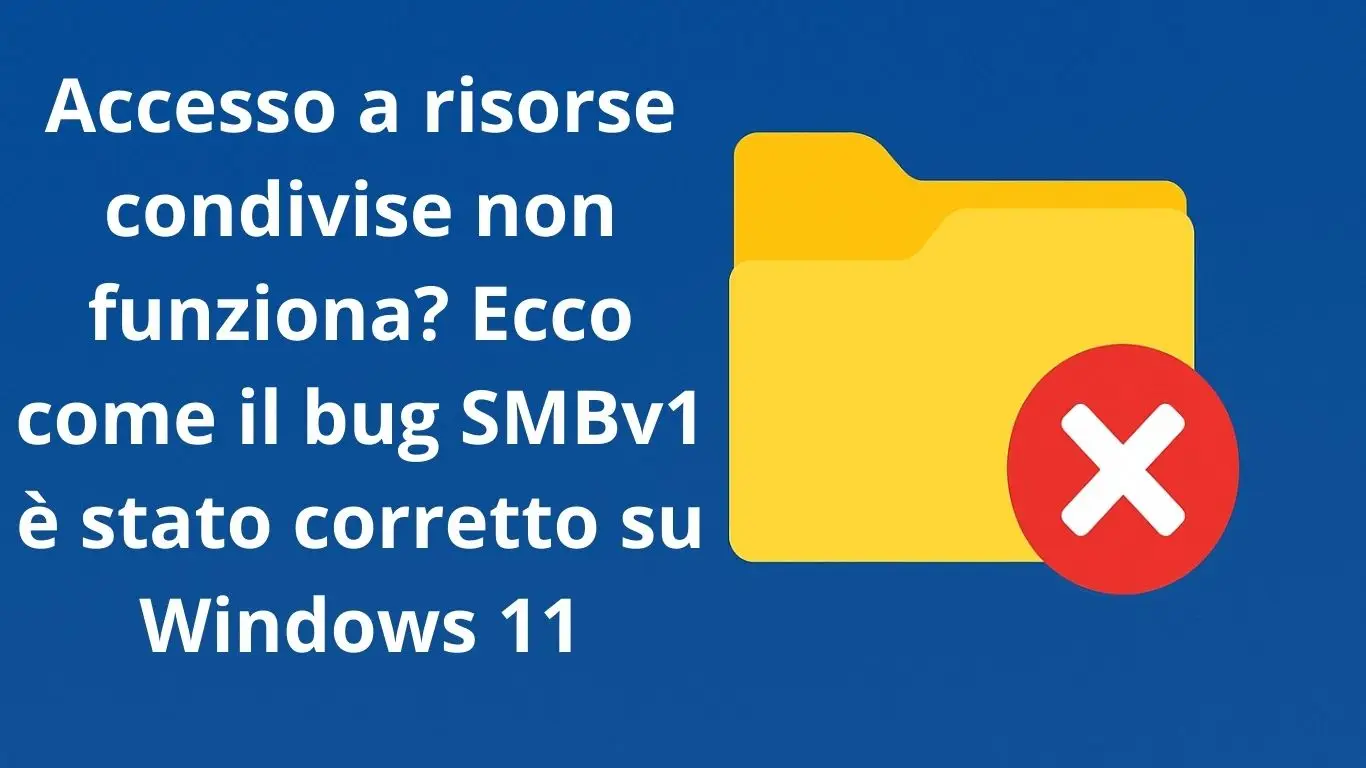 Accesso a risorse condivise non funziona? Ecco come il bug SMBv1 è stato corretto su Windows 11