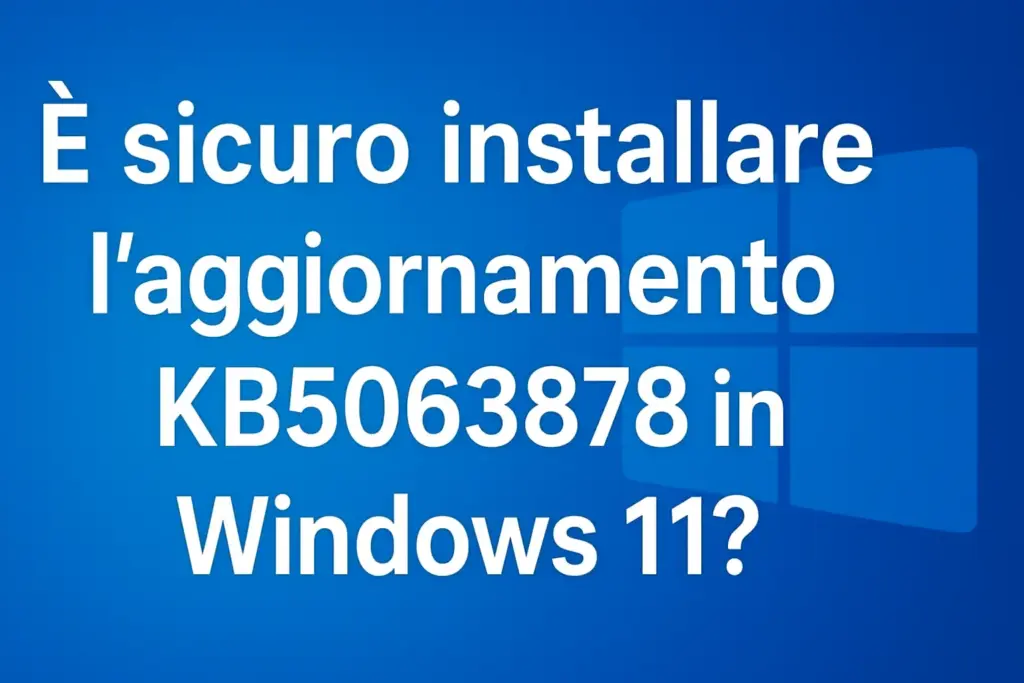 È sicuro installare l’aggiornamento KB5063878 in Windows 11?