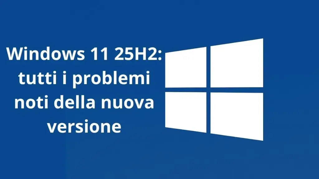Windows 11 25H2: tutti i problemi noti della nuova versione
